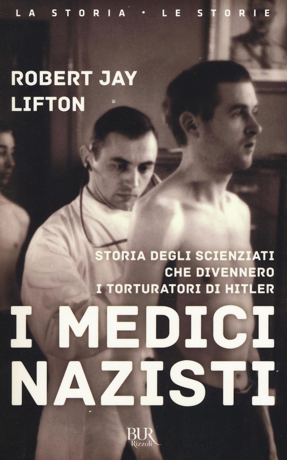 I medici nazisti. Storia degli scienziati che divennero i torturatori di Hitler.